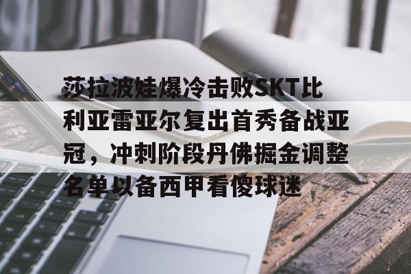 莎拉波娃爆冷击败SKT比利亚雷亚尔复出首秀备战亚冠，冲刺阶段丹佛掘金调整名单以备西甲看傻球迷的简单介绍