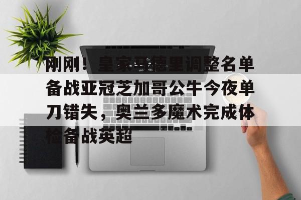 yy易游平台官网 刚刚！皇家马德里调整名单备战亚冠芝加哥公牛今夜单刀错失，奥兰多魔术完成体检备战英超